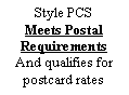 Text Box: Style PCS Meets Postal RequirementsAnd qualifies for postcard rates
